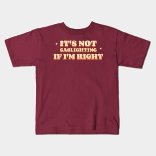 It's Not Gaslighting If I'm Right Kids T-Shirt